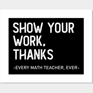 Show Your Work, Thanks. Every Math Teacher Ever Posters and Art